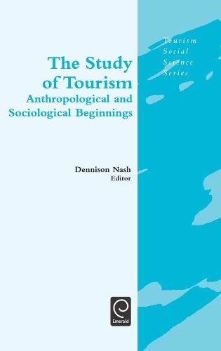 The Study of Tourism – Anthropological and Sociological Beginnings Nash Jafari