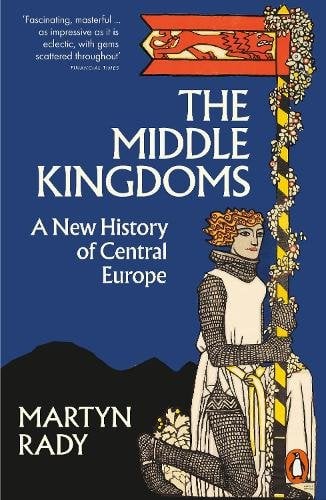 Middle Kingdoms: A New History of Central Europe