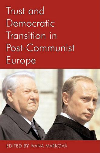 Trust and Democratic Transition in Post-Communist Europe Markova 9780197263136
