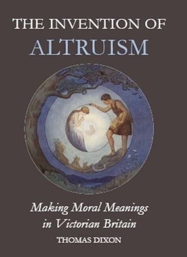 The Invention of Altruism Making Moral Meanings in Victorian Britain Dixon
