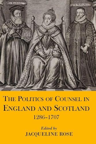 The Politics of Counsel in England and Scotland, 1286-1707 Rose Hardback
