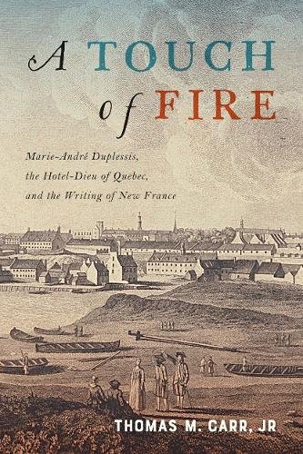 A Touch of Fire – Marie–André Duplessis, the Hôtel–Dieu of Quebec, and the Writ…