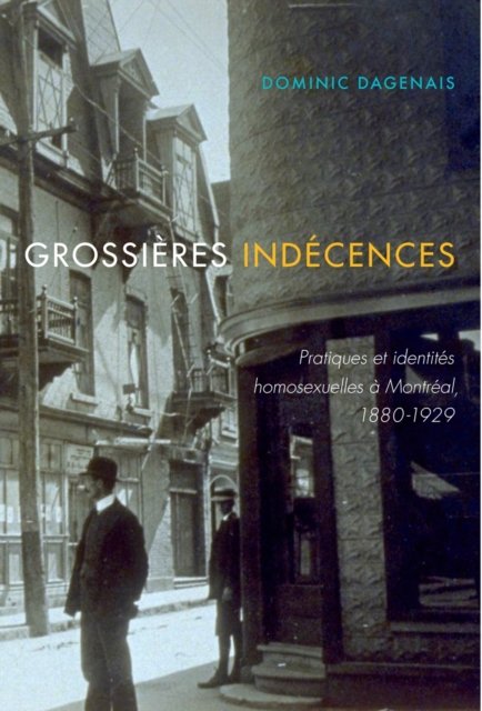 Grossières indécences – Pratiques et identités homosexuelles à Montréal, 1880–1…