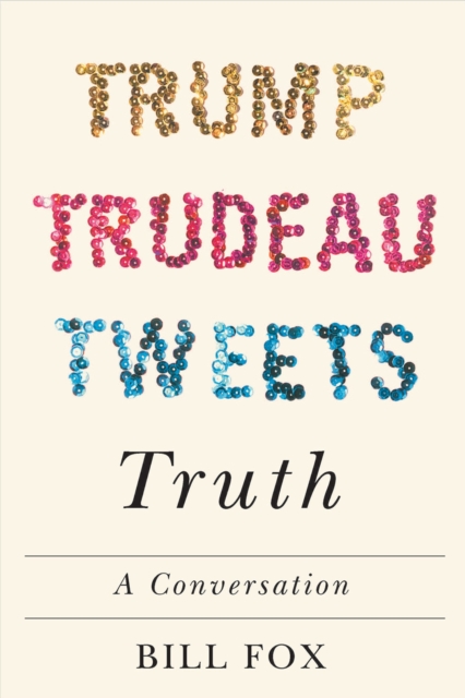 Trump, Trudeau, Tweets, Truth – A Conversation Fox Hardback John Wiley & Sons