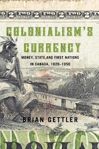 Colonialism`s Currency – Money, State, and First Nations in Canada, 1820–1950