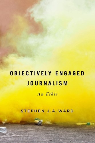 Objectively Engaged Journalism – An Ethic Ward Hardback John Wiley & Sons