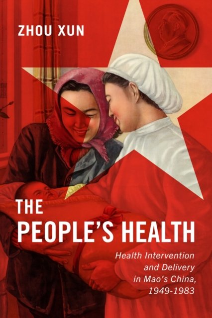The People`s Health – Health Intervention and Delivery in Mao`s China, 1949–198…