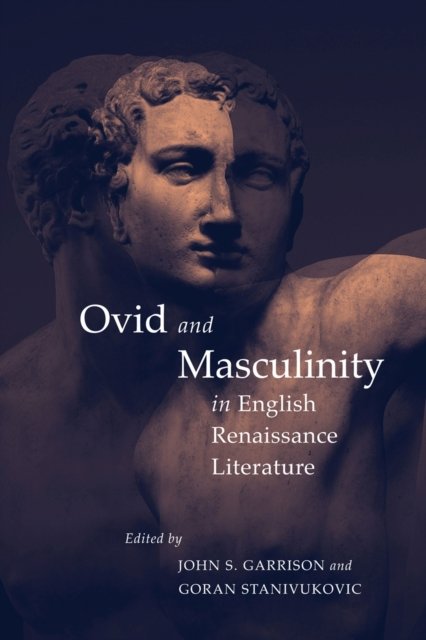 Ovid and Masculinity in English Renaissance Literature Garrison Stanivukovic