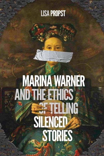Marina Warner and the Ethics of Telling Silenced Stories Propst Hardback
