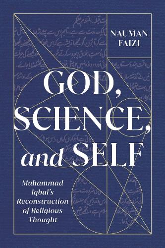 God, Science, and Self – Muhammad Iqbal`s Reconstruction of Religious Thought