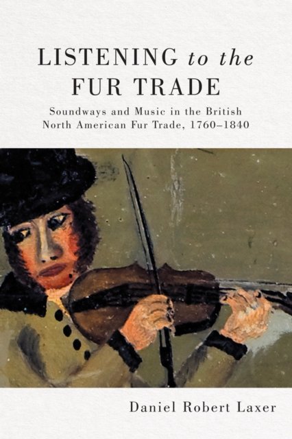 Listening to the Fur Trade – Soundways and Music in the British North American …