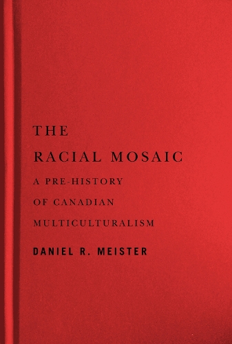 The Racial Mosaic – A Pre–history of Canadian Multiculturalism Meister Hardback
