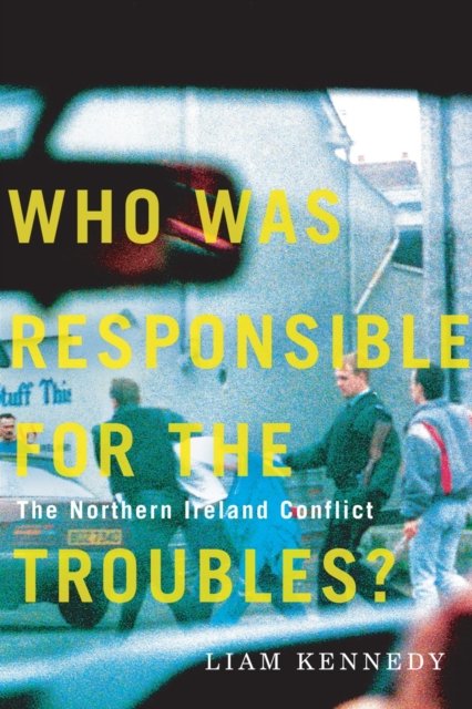 Who Was Responsible for the Troubles? – The Northern Ireland Conflict Kennedy