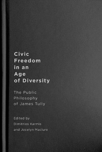 Civic Freedom in an Age of Diversity – The Public Philosophy of James Tully