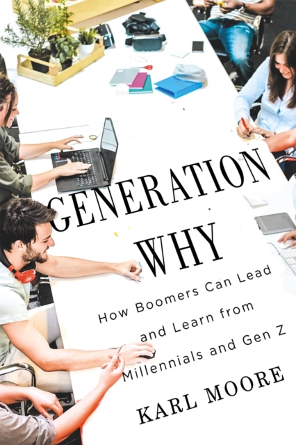 Generation Why – How Boomers Can Lead and Learn from Millennials and Gen Z Moore