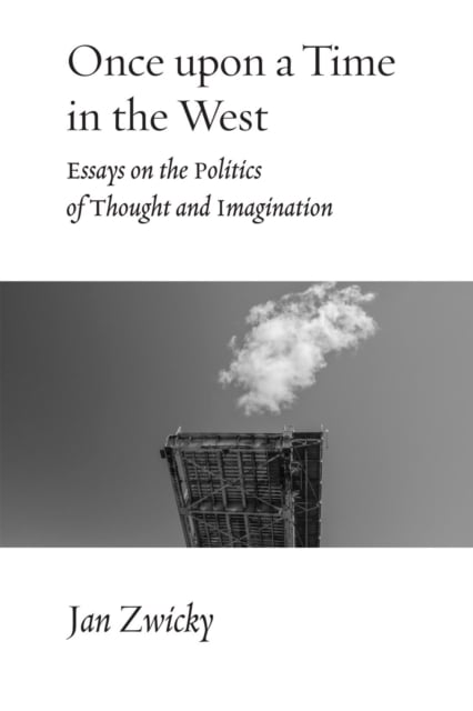 Once upon a Time in the West – Essays on the Politics of Thought and Imaginatio…