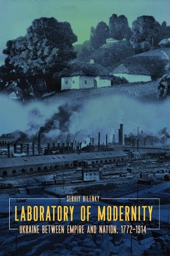 Laboratory of Modernity – Ukraine between Empire and Nation, 1772–1914 Bilenky