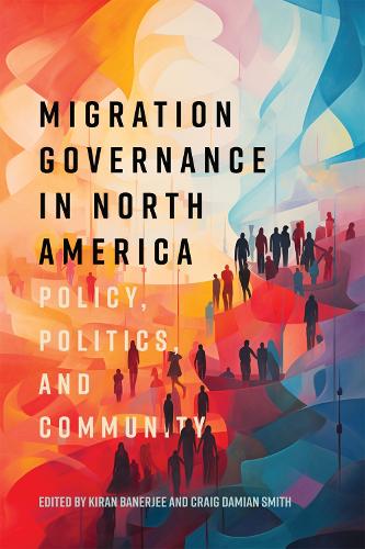 Migration Governance in North America – Policy, Politics, and Community Banerjee