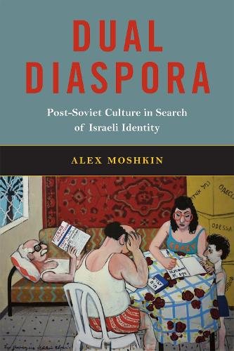 Dual Diaspora – Post–Soviet Culture in Search of Israeli Identity Moshkin