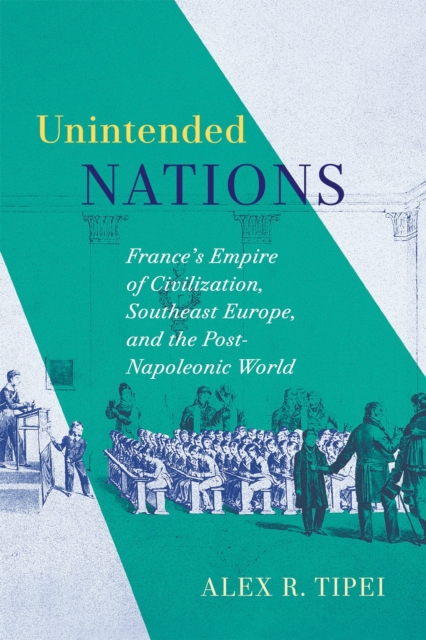 Unintended Nations – France′s Empire of Civilization, Southeast Europe, and the…