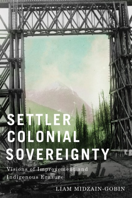 Settler–Colonial Sovereignty – Visions of Improvement and Indigenous Erasure