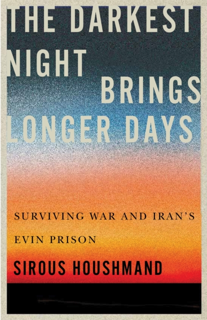 The Darkest Night Brings Longer Days – Surviving War and Iran`s Evin Prison