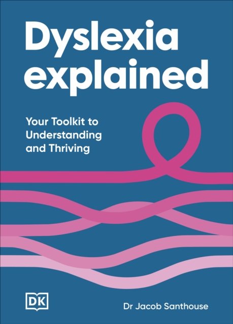 Dyslexia Explained: Your Toolkit to Understanding and Thriving
