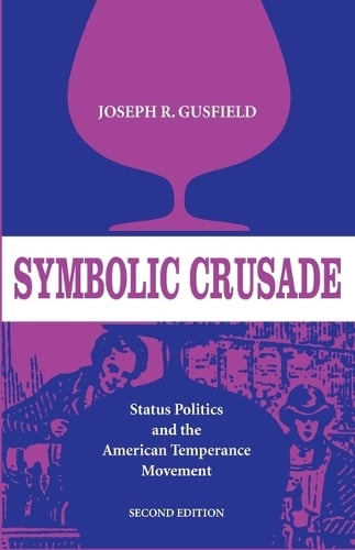 Symbolic Crusade – Status Politics and the American Temperance Movement Gusfield