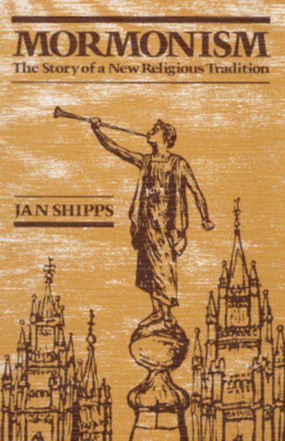 Mormonism – THE STORY OF A NEW RELIGIOUS TRADITION Shipps Paperback