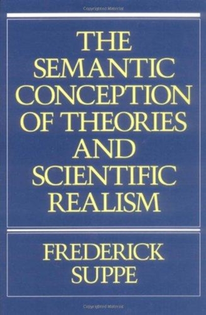 The Semantic Conception of Theories and Scientific Realism Suppe Hardback