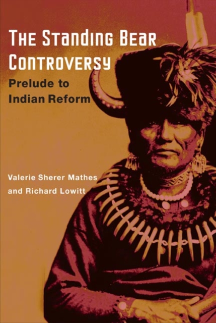 The Standing Bear Controversy – PRELUDE TO INDIAN REFORM Mathes Lowitt Hardback