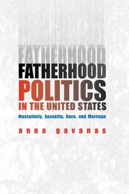 Fatherhood Politics in the United States – Masculinity, Sexuality, Race, and Ma…