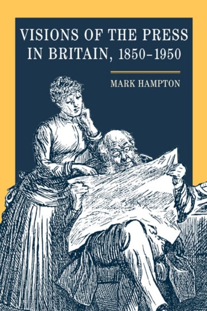 Visions of the Press in Britain, 1850–1950 Hampton Hardback John Wiley & Sons