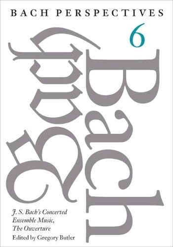 Bach Perspectives, Volume 6 – J. S. Bach`s Concerted Ensemble Music, The Ouvert…