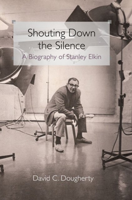 Shouting Down the Silence – A Biography of Stanley Elkin Dougherty Hardback