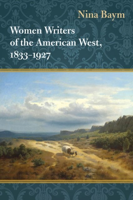 Women Writers of the American West, 1833–1927 Baym Hardback John Wiley & Sons