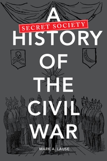A Secret Society History of the Civil War Lause Hardback 9780252036552