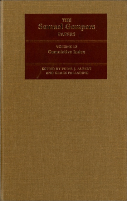 The Samuel Gompers Papers, Volume 13 – Cumulative Index Gompers Albert Palladino