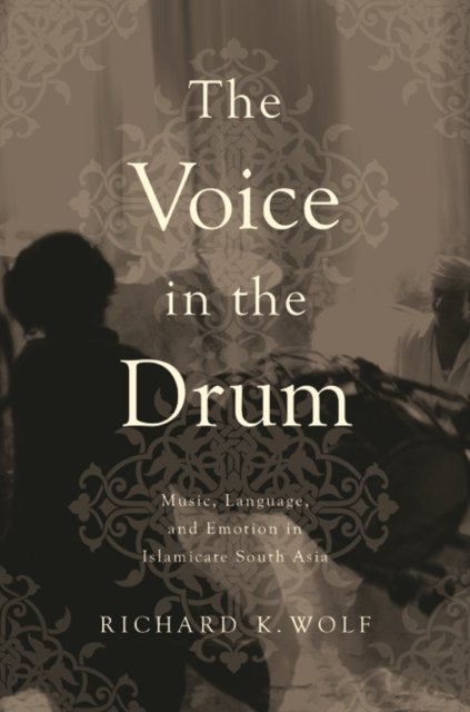 Voice in the Drum – Music, Language, and Emotion in Islamicate South Asia Wolf