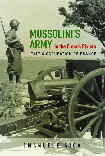 Mussolini`s Army in the French Riviera – Italy`s Occupation of France Sica