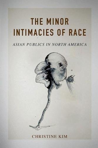 The Minor Intimacies of Race – Asian Publics in North America Kim Hardback