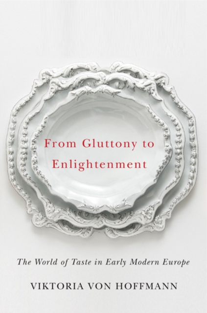 From Gluttony to Enlightenment – The World of Taste in Early Modern Europe Von