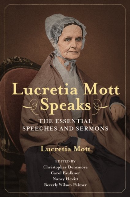 Lucretia Mott Speaks – The Essential Speeches and Sermons Mott Densmore Faulkner