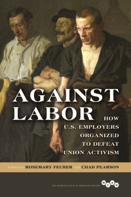 Against Labor – How U.S. Employers Organized to Defeat Union Activism Feurer