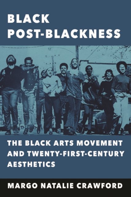 Black Post–Blackness – The Black Arts Movement and Twenty–First–Century Aesthet…