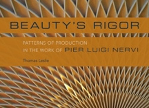 Beauty`s Rigor – Patterns of Production in the Work of Pier Luigi Nervi Leslie