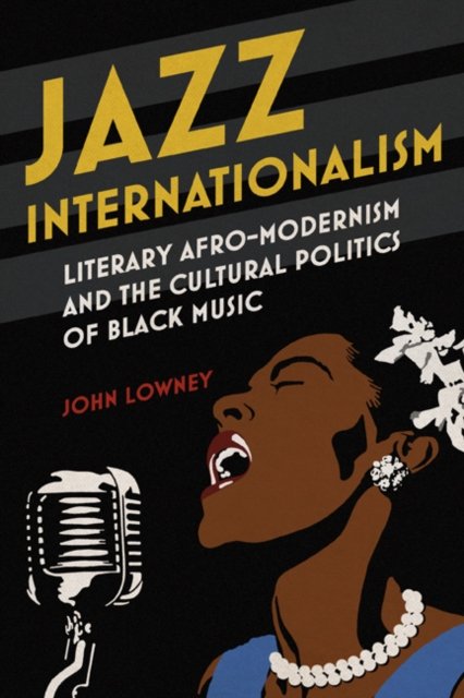 Jazz Internationalism – Literary Afro–Modernism and the Cultural Politics of Bl…