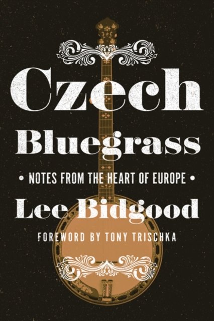 Czech Bluegrass – Notes from the Heart of Europe Bidgood Trischka Hardback