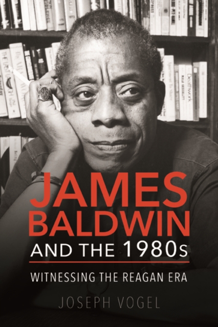 James Baldwin and the 1980s – Witnessing the Reagan Era Vogel Hardback