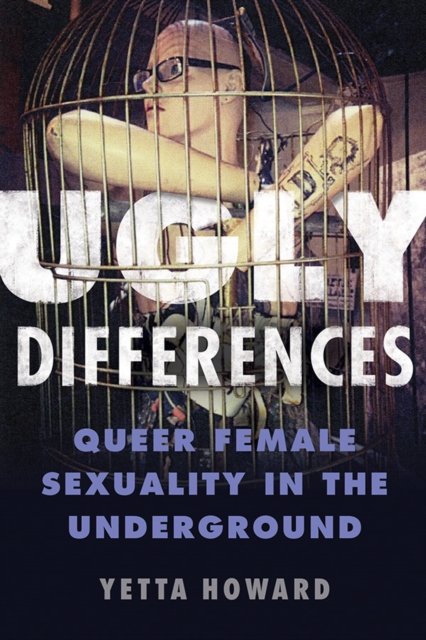 Ugly Differences – Queer Female Sexuality in the Underground Howard Hardback